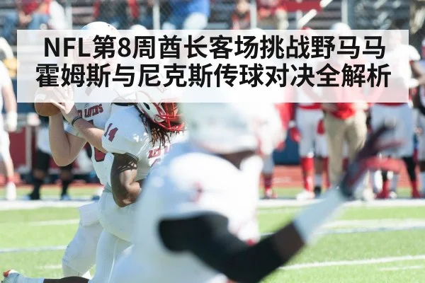 NFL第8周酋长客场挑战野马马霍姆斯与尼克斯传球对决全解析 - PG GAMES